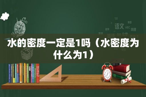 水的密度一定是1吗（水密度为什么为1）