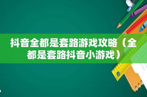 抖音全都是套路游戏攻略（全都是套路抖音小游戏）