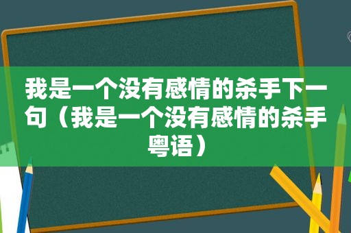 我是一个没有感情的杀手下一句（我是一个没有感情的杀手粤语）