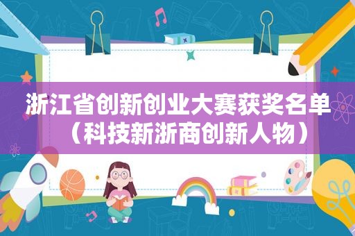 浙江省创新创业大赛获奖名单（科技新浙商创新人物）