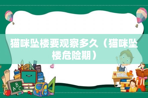 猫咪坠楼要观察多久（猫咪坠楼危险期）