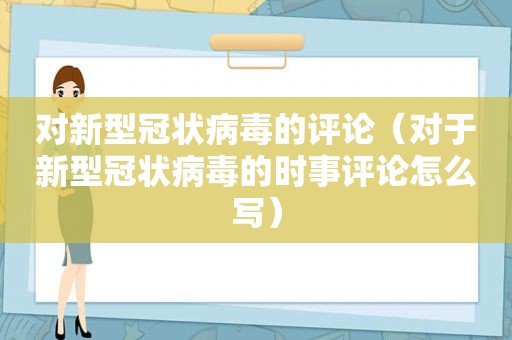 对新型冠状病毒的评论（对于新型冠状病毒的时事评论怎么写）