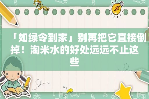 「如绿令到家」别再把它直接倒掉！淘米水的好处远远不止这些