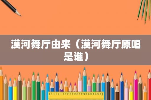 漠河舞厅由来（漠河舞厅原唱是谁）