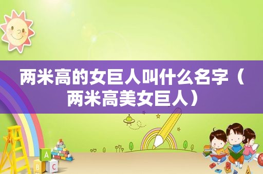 两米高的女巨人叫什么名字（两米高美女巨人）