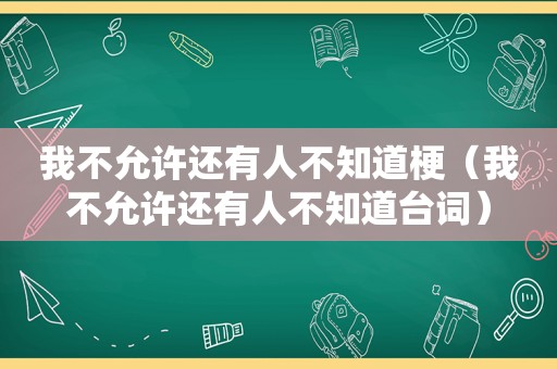 我不允许还有人不知道梗（我不允许还有人不知道台词）