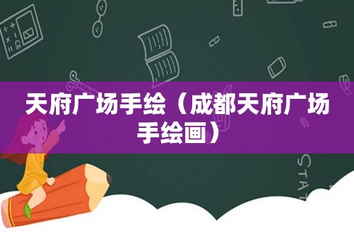天府广场手绘（成都天府广场手绘画）