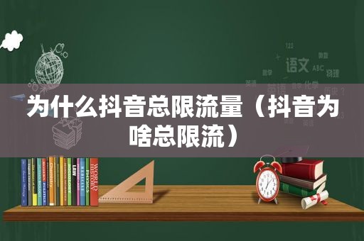 为什么抖音总限流量(抖音为啥总限流) 为什么抖音总限流量(抖音为啥总限流)