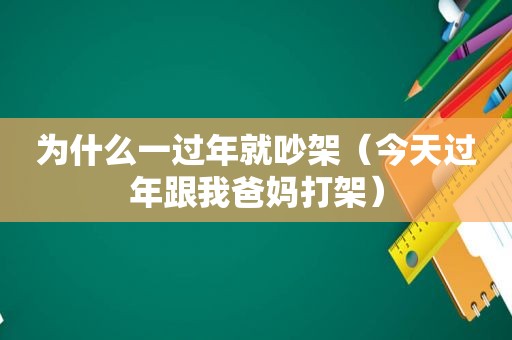 为什么一过年就吵架（今天过年跟我爸妈打架）