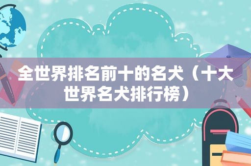 全世界排名前十的名犬（十大世界名犬排行榜）