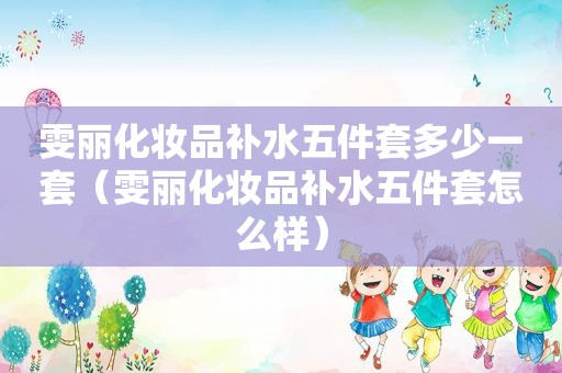 雯丽化妆品补水五件套多少一套（雯丽化妆品补水五件套怎么样）