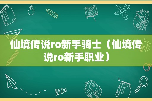 仙境传说ro新手骑士（仙境传说ro新手职业）