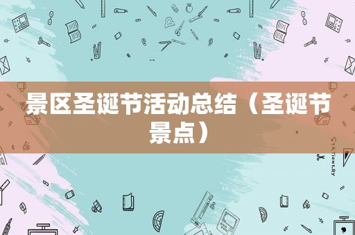 景区圣诞节活动总结（圣诞节景点）