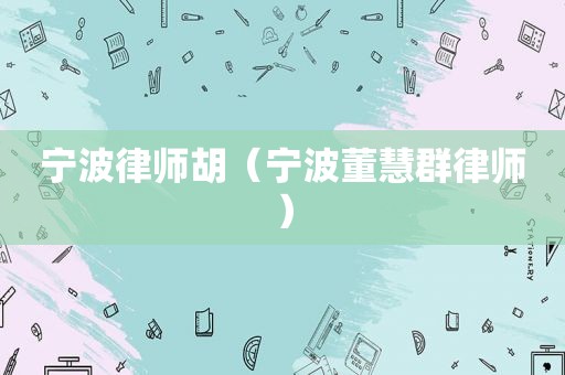 宁波律师胡（宁波董慧群律师）