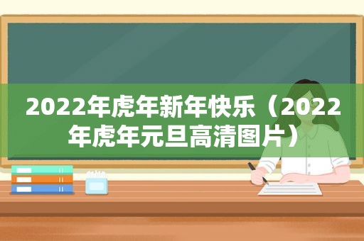 2022年虎年新年快乐（2022年虎年元旦高清图片）