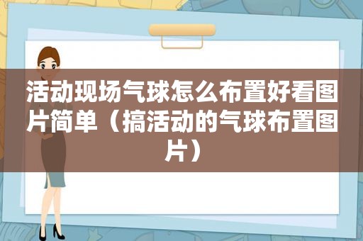 活动现场气球怎么布置好看图片简单（搞活动的气球布置图片）
