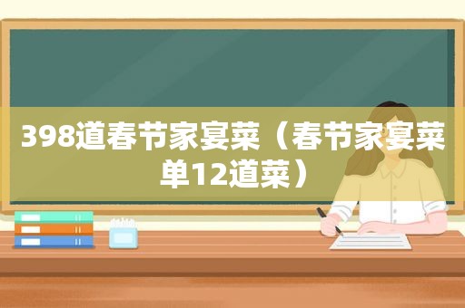 398道春节家宴菜（春节家宴菜单12道菜）
