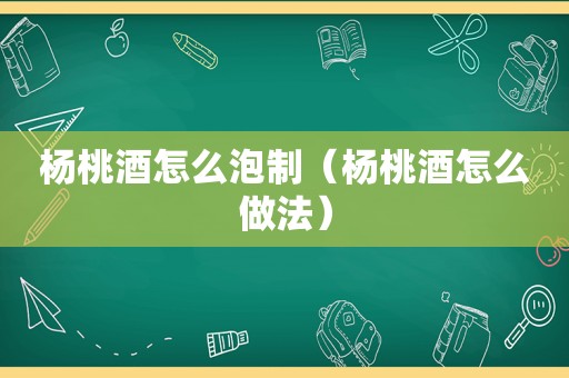 杨桃酒怎么泡制（杨桃酒怎么做法）