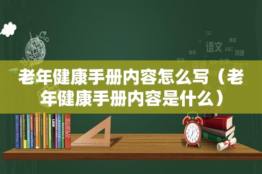 老年健康手册内容怎么写（老年健康手册内容是什么）