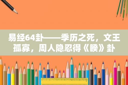 易经64卦——季历之死，文王孤寡，周人隐忍得《睽》卦