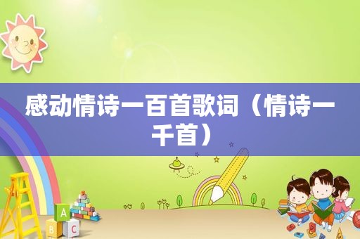 感动情诗一百首歌词（情诗一千首）