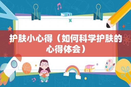 护肤小心得（如何科学护肤的心得体会）
