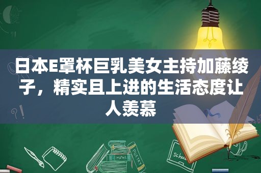 日本E罩杯 *** 美女主持加藤绫子，精实且上进的生活态度让人羡慕