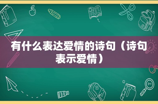 有什么表达爱情的诗句（诗句表示爱情）