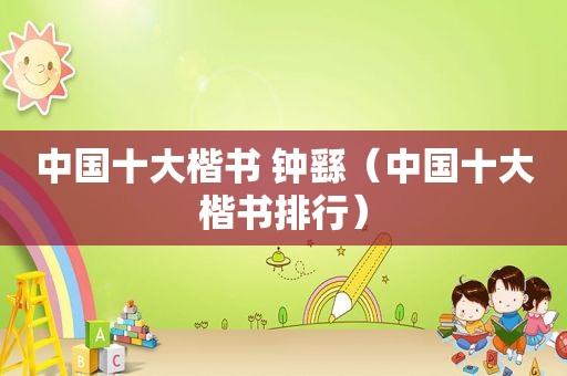 中国十大楷书 钟繇（中国十大楷书排行）