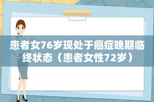 患者女76岁现处于癌症晚期临终状态（患者女性72岁）