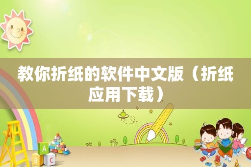 教你折纸的软件中文版（折纸应用下载）
