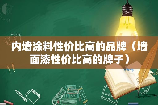 内墙涂料性价比高的品牌（墙面漆性价比高的牌子）