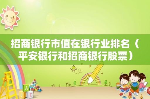 招商银行市值在银行业排名（平安银行和招商银行股票）