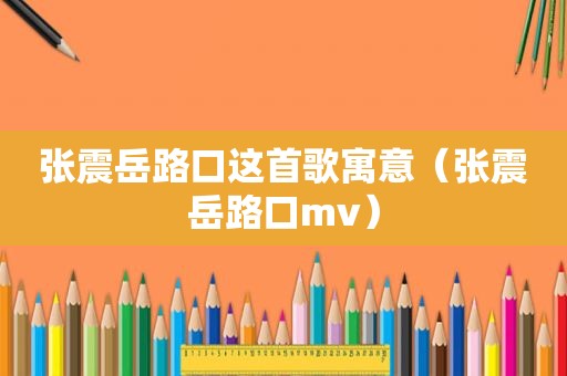 张震岳路口这首歌寓意（张震岳路口mv）