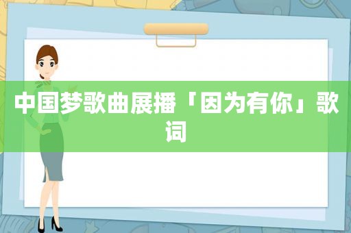 中国梦歌曲展播「因为有你」歌词