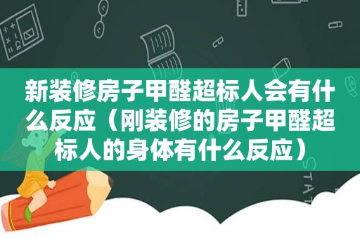 新装修房子甲醛超标人会有什么反应（刚装修的房子甲醛超标人的身体有什么反应）
