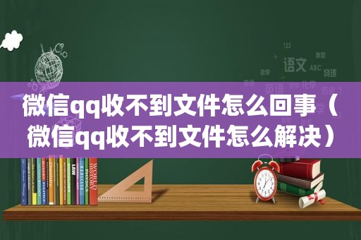 微信qq收不到文件怎么回事（微信qq收不到文件怎么解决）
