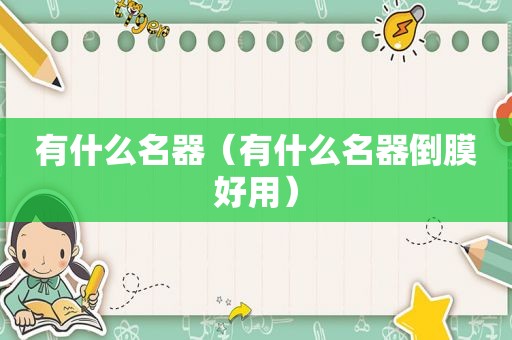 有什么名器（有什么名器倒膜好用）