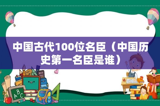 中国古代100位名臣（中国历史第一名臣是谁）