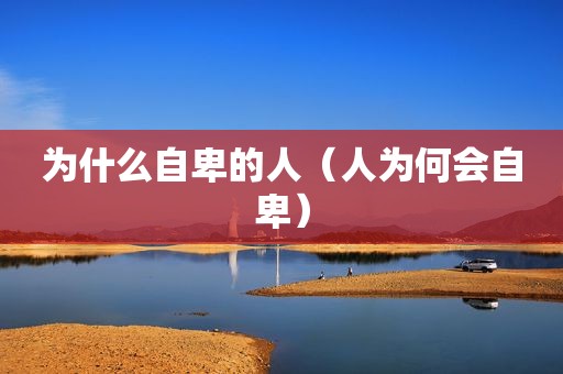 为什么自卑的人（人为何会自卑）