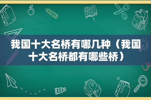 我国十大名桥有哪几种（我国十大名桥都有哪些桥）