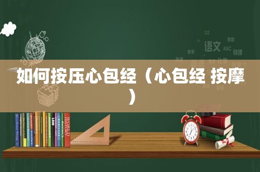 如何按压心包经（心包经  *** ）  第1张