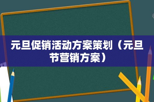 元旦促销活动方案策划（元旦节营销方案）