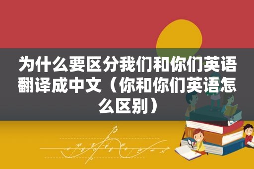 为什么要区分我们和你们英语翻译成中文（你和你们英语怎么区别）