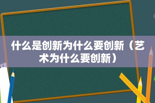 什么是创新为什么要创新（艺术为什么要创新）