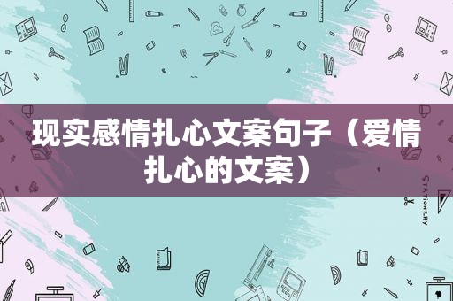 现实感情扎心文案句子（爱情扎心的文案）