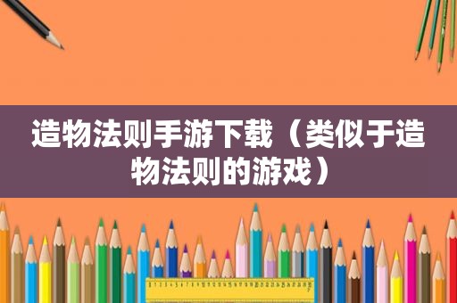 造物法则手游下载（类似于造物法则的游戏）