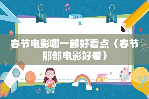 春节电影哪一部好看点（春节那部电影好看）
