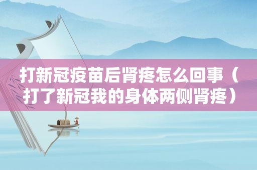 打新冠疫苗后肾疼怎么回事（打了新冠我的身体两侧肾疼）