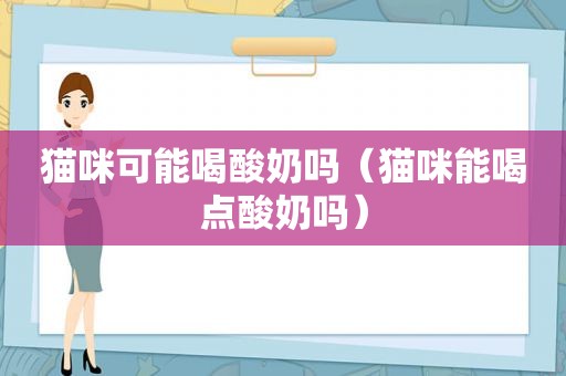 猫咪可能喝酸奶吗（猫咪能喝点酸奶吗）